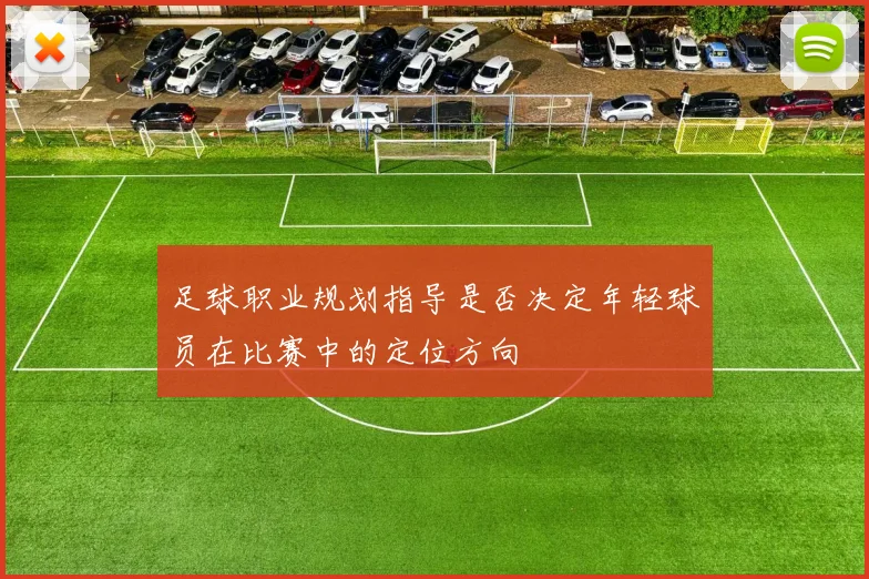 足球职业规划指导是否决定年轻球员在比赛中的定位方向